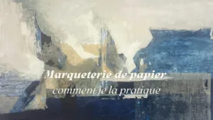Marqueterie de papier : ce que c’est, comment je la pratique